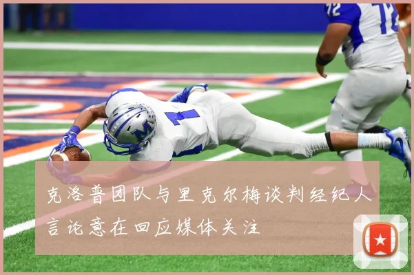 克洛普团队与里克尔梅谈判经纪人言论意在回应媒体关注